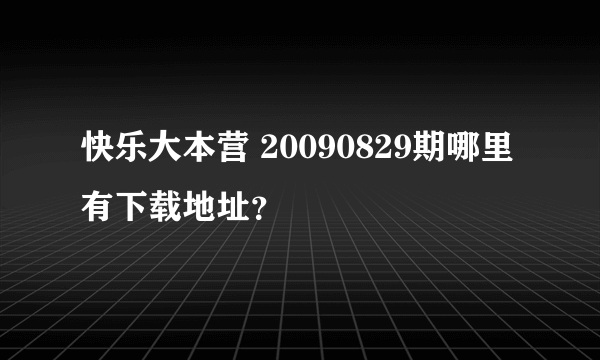 快乐大本营 20090829期哪里有下载地址？