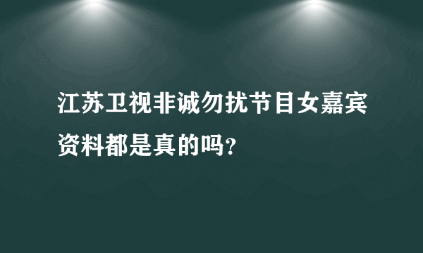 江苏卫视非诚勿扰节目女嘉宾资料都是真的吗？