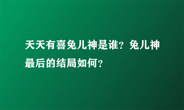 天天有喜兔儿神是谁？兔儿神最后的结局如何？