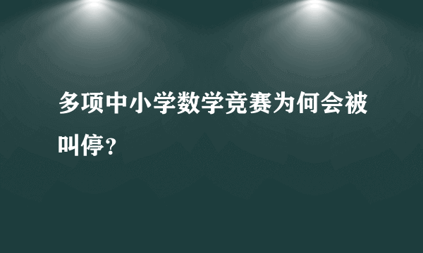 多项中小学数学竞赛为何会被叫停？