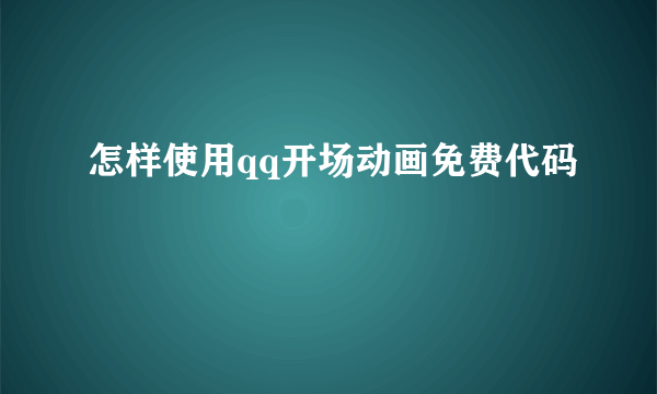 怎样使用qq开场动画免费代码