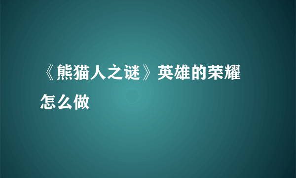 《熊猫人之谜》英雄的荣耀 怎么做