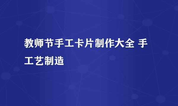 教师节手工卡片制作大全 手工艺制造