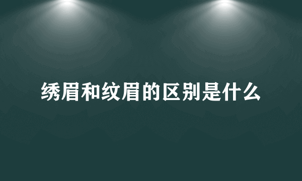 绣眉和纹眉的区别是什么