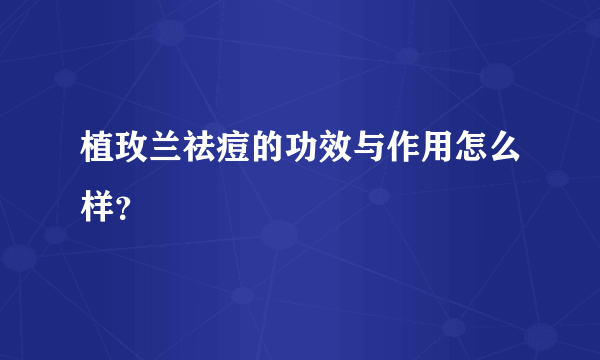 植玫兰祛痘的功效与作用怎么样？