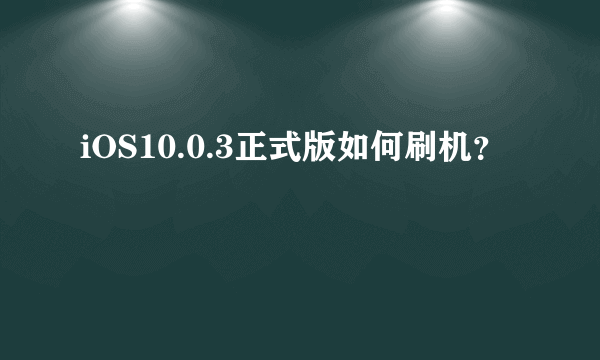 iOS10.0.3正式版如何刷机？