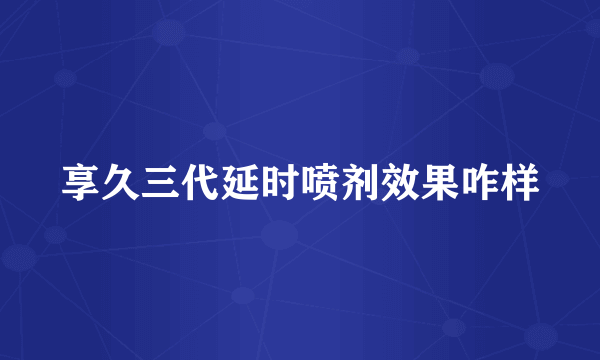 享久三代延时喷剂效果咋样