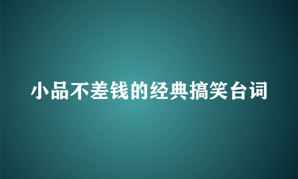 小品不差钱的经典搞笑台词