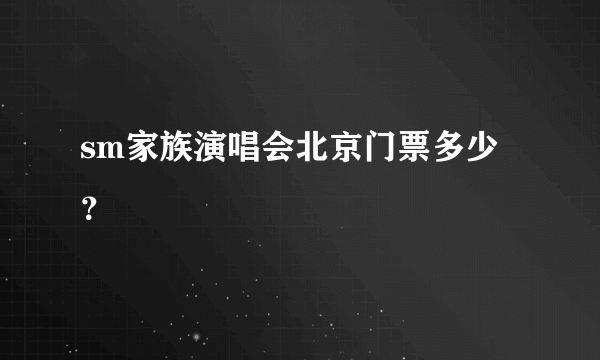 sm家族演唱会北京门票多少？