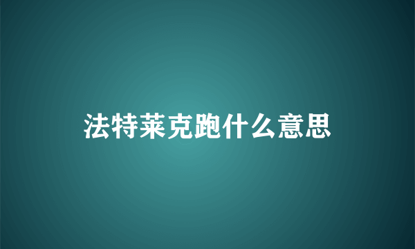 法特莱克跑什么意思