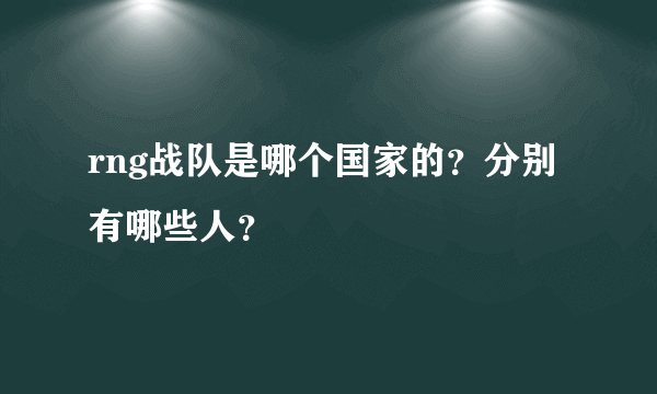 rng战队是哪个国家的？分别有哪些人？