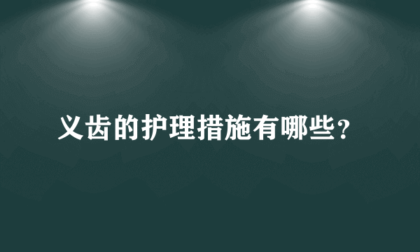 义齿的护理措施有哪些？