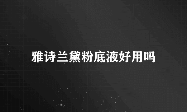 雅诗兰黛粉底液好用吗