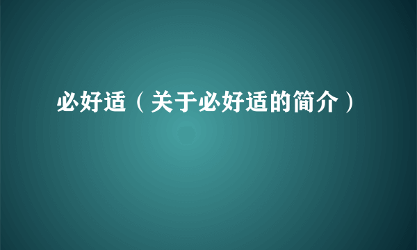 必好适（关于必好适的简介）