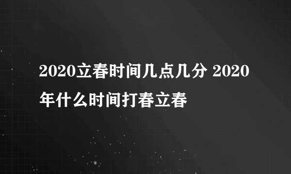 2020立春时间几点几分 2020年什么时间打春立春