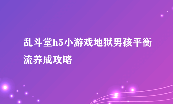 乱斗堂h5小游戏地狱男孩平衡流养成攻略