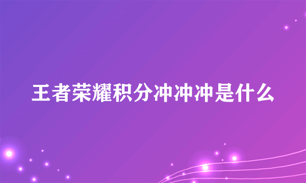 王者荣耀积分冲冲冲是什么