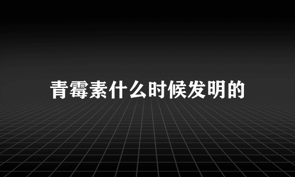 青霉素什么时候发明的