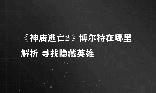 《神庙逃亡2》博尔特在哪里解析 寻找隐藏英雄