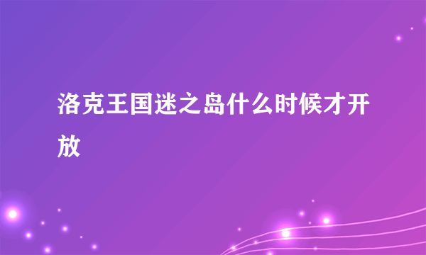 洛克王国迷之岛什么时候才开放