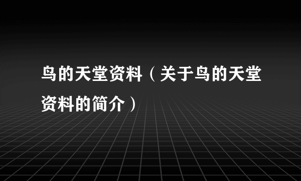 鸟的天堂资料（关于鸟的天堂资料的简介）