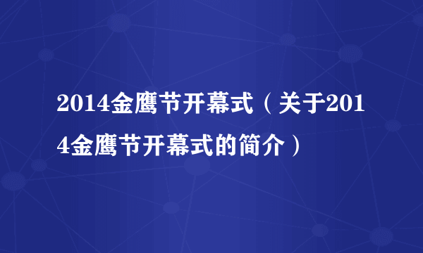 2014金鹰节开幕式（关于2014金鹰节开幕式的简介）