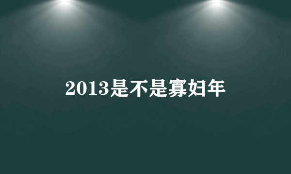 2013是不是寡妇年