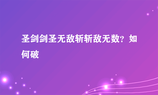 圣剑剑圣无敌斩斩敌无数？如何破