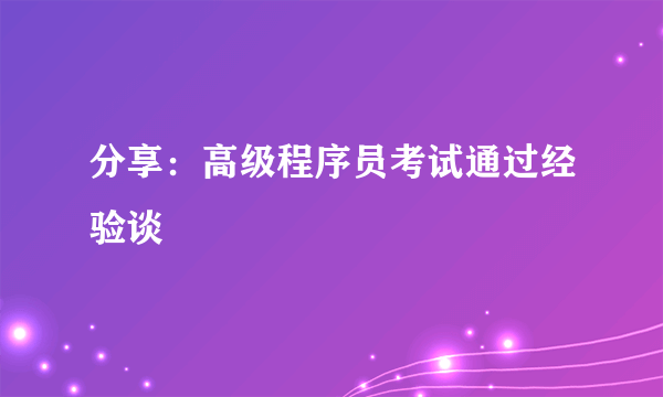 分享：高级程序员考试通过经验谈