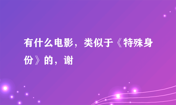 有什么电影，类似于《特殊身份》的，谢