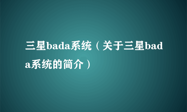 三星bada系统（关于三星bada系统的简介）