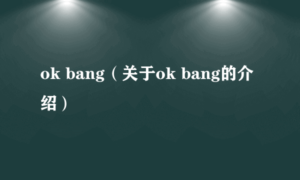 ok bang（关于ok bang的介绍）