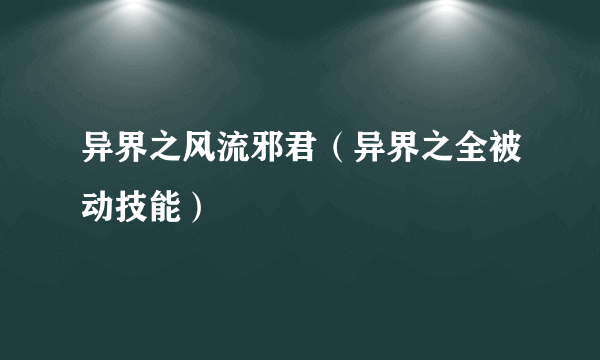 异界之风流邪君（异界之全被动技能）