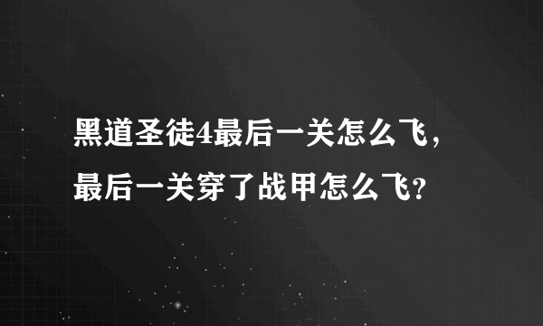 黑道圣徒4最后一关怎么飞，最后一关穿了战甲怎么飞？