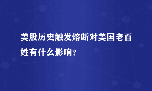 美股历史触发熔断对美国老百姓有什么影响？