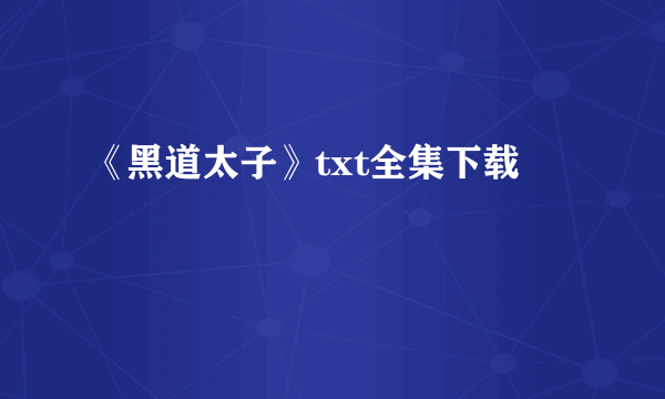 《黑道太子》txt全集下载