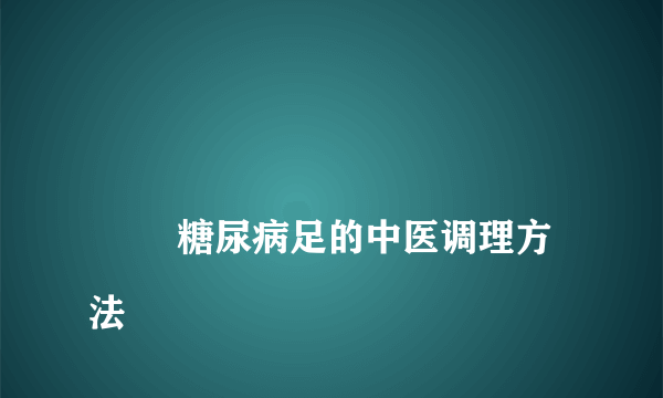 
        糖尿病足的中医调理方法
    