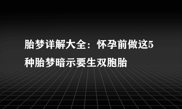 胎梦详解大全：怀孕前做这5种胎梦暗示要生双胞胎