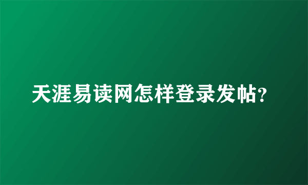 天涯易读网怎样登录发帖？