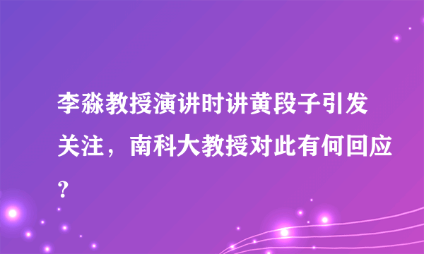 李淼教授演讲时讲黄段子引发关注，南科大教授对此有何回应？