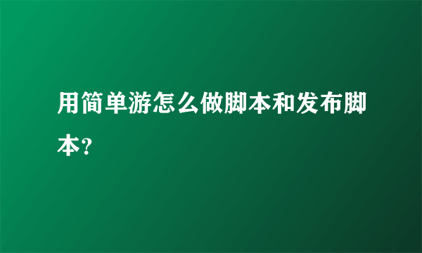 用简单游怎么做脚本和发布脚本？