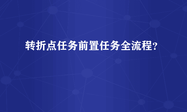 转折点任务前置任务全流程？