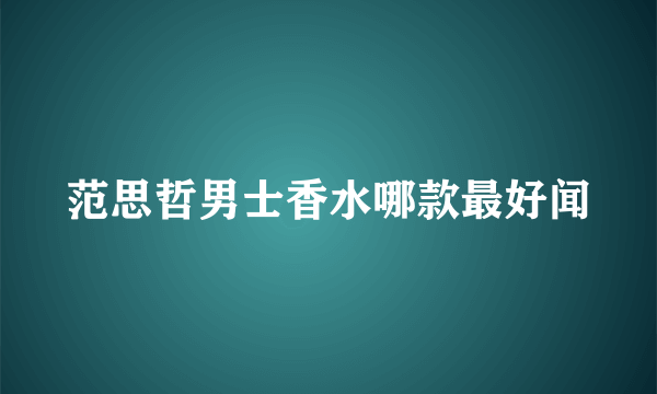 范思哲男士香水哪款最好闻