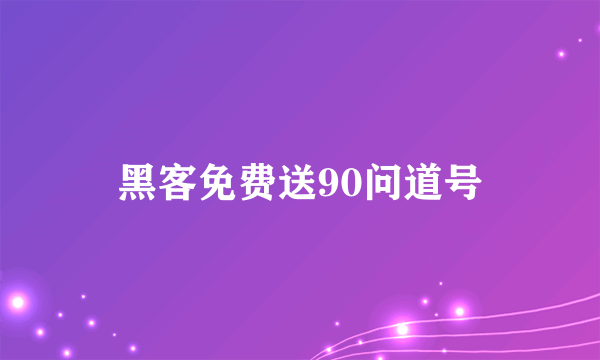 黑客免费送90问道号