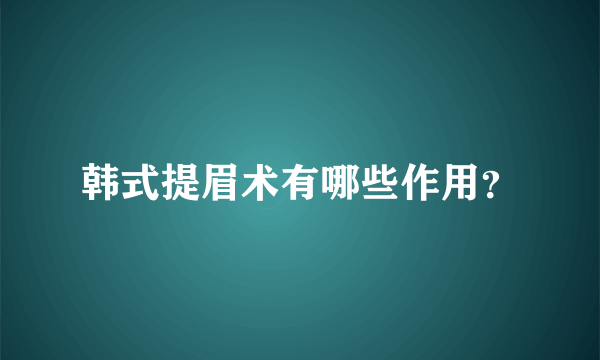 韩式提眉术有哪些作用？