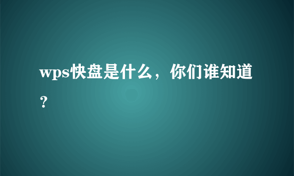 wps快盘是什么，你们谁知道？