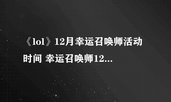 《lol》12月幸运召唤师活动时间 幸运召唤师12月活动地址链接