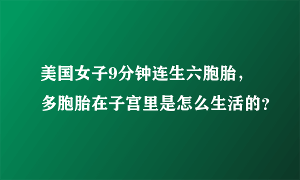 美国女子9分钟连生六胞胎，多胞胎在子宫里是怎么生活的？