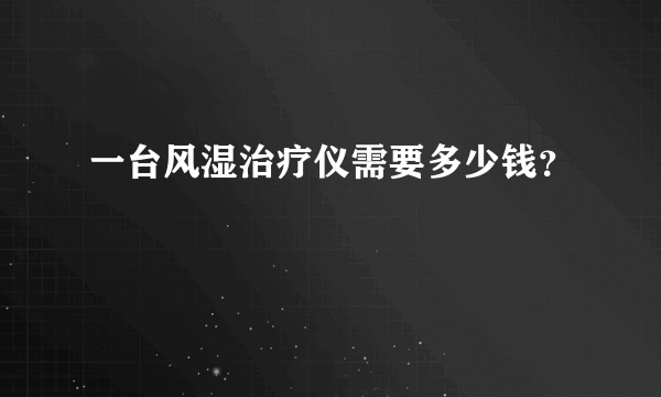 一台风湿治疗仪需要多少钱？