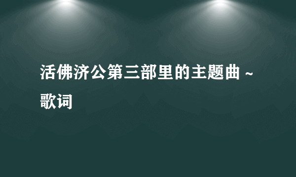 活佛济公第三部里的主题曲～歌词